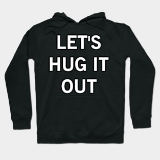 Let Hug It Out Hoodie